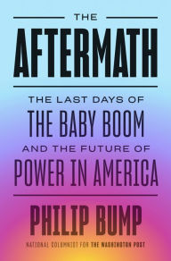 Title: The Aftermath: The Last Days of the Baby Boom and the Future of Power in America, Author: Philip Bump