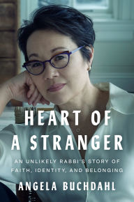 Title: Heart of a Stranger: An Unlikely Rabbi's Story of Faith, Identity, and Belonging, Author: Angela Buchdahl