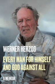 Title: Every Man for Himself and God Against All: A Memoir, Author: Werner Herzog