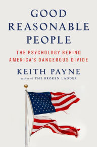 Title: Good Reasonable People: The Psychology Behind America's Dangerous Divide, Author: Keith Payne