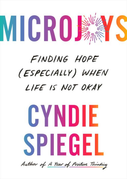 Microjoys: Finding Hope (Especially) When Life Is Not Okay by Cyndie  Spiegel, Hardcover