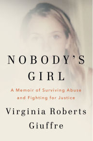 Title: Nobody's Girl: A Memoir of Surviving Abuse and Fighting for Justice, Author: Virginia Roberts Giuffre