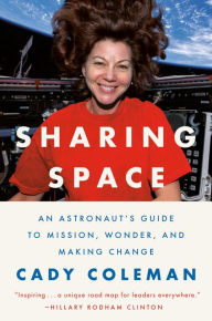 Title: Sharing Space: An Astronaut's Guide to Mission, Wonder, and Making Change, Author: Cady Coleman