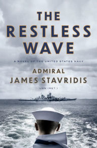 Title: The Restless Wave: A Novel of the United States Navy, Author: James Stavridis USN