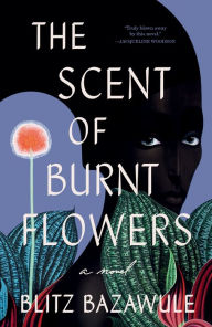 Title: The Scent of Burnt Flowers: A Novel, Author: Blitz Bazawule
