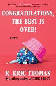 Title: Congratulations, The Best Is Over!: Essays, Author: R. Eric Thomas