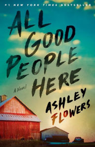 Title: All Good People Here: A Novel, Author: Ashley Flowers