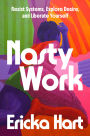 Nasty Work: Resist Systems, Explore Desire, and Liberate Yourself