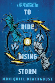Title: To Ride a Rising Storm: The Second Book of Nampeshiweisit, Author: Moniquill Blackgoose