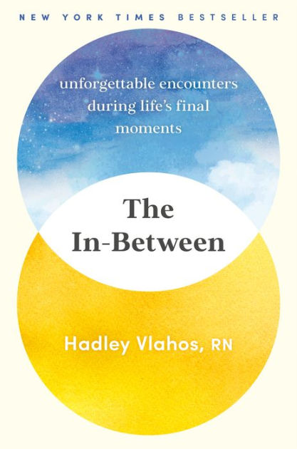 The In-Between: Unforgettable Encounters During Life's Final Moments by  Hadley Vlahos RN, Hardcover