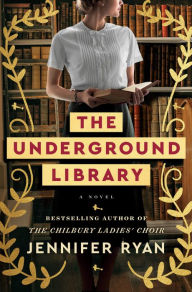 Title: The Underground Library: A Novel, Author: Jennifer Ryan