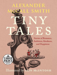 Title: Tiny Tales: Stories of Romance, Ambition, Kindness, and Happiness, Author: Alexander McCall Smith