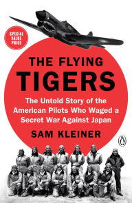 Title: The Flying Tigers: The Untold Story of the American Pilots Who Waged a Secret War Against Japan, Author: Sam Kleiner