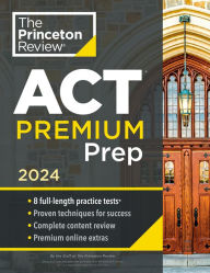 Title: Princeton Review ACT Premium Prep, 2024: 8 Practice Tests + Content Review + Strategies, Author: The Princeton Review