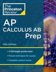 Title: Princeton Review AP Calculus AB Prep, 10th Edition: 5 Practice Tests + Complete Content Review + Strategies & Techniques, Author: The Princeton Review