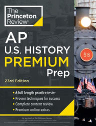 Title: Princeton Review AP U.S. History Premium Prep, 23rd Edition: 6 Practice Tests + Complete Content Review + Strategies & Techniques, Author: The Princeton Review