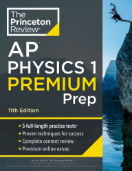 Title: Princeton Review AP Physics 1 Premium Prep, 11th Edition: 5 Practice Tests + Complete Content Review + Strategies & Techniques, Author: The Princeton Review