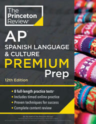 Title: Princeton Review AP Spanish Language & Culture Premium Prep, 12th Edition: 3 Practice Tests + Content Review + Strategies & Techniques, Author: The Princeton Review
