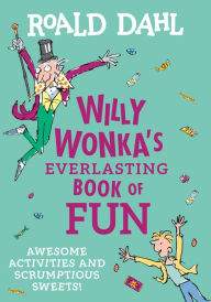 Title: Willy Wonka's Everlasting Book of Fun: Awesome Activities and Scrumptious Sweets!, Author: Roald Dahl