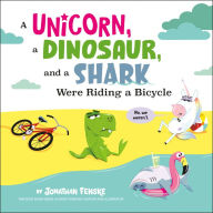Title: A Unicorn, a Dinosaur, and a Shark Were Riding a Bicycle, Author: Jonathan Fenske