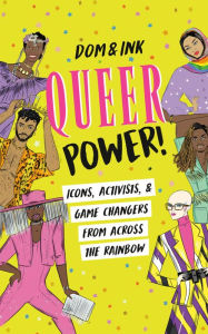 Title: Queer Power!: Icons, Activists & Game Changers from Across the Rainbow, Author: Dom&Ink