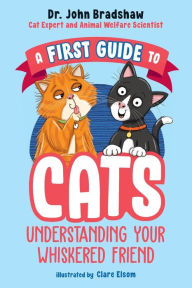 Title: A First Guide to Cats: Understanding Your Whiskered Friend, Author: John Bradshaw