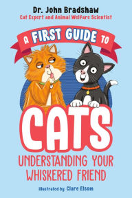 Title: A First Guide to Cats: Understanding Your Whiskered Friend, Author: John Bradshaw