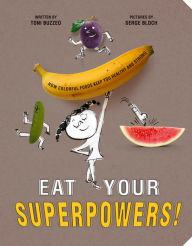 Title: Eat Your Superpowers!: How Colorful Foods Keep You Healthy and Strong, Author: Toni Buzzeo