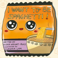 Title: I Want to Be Spaghetti!, Author: Kiera Wright-Ruiz