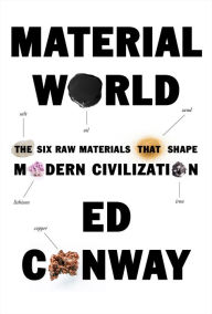 Title: Material World: The Six Raw Materials That Shape Modern Civilization, Author: Ed Conway