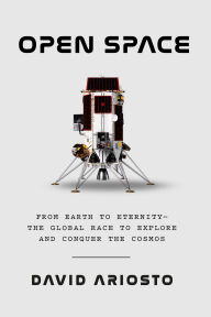 Title: Open Space: From Earth to Eternity--the Global Race to Explore and Conquer the Cosmos, Author: David Ariosto