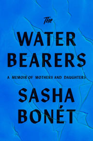 Title: The Waterbearers: A Memoir of Mothers and Daughters, Author: Sasha Bonét