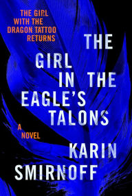 Title: The Girl in the Eagle's Talons (The Girl with the Dragon Tattoo Series #7), Author: Karin Smirnoff