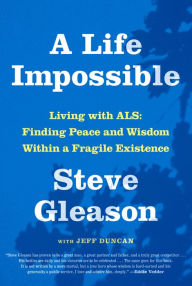 Title: A Life Impossible: Living with ALS: Finding Peace and Wisdom Within a Fragile Existence, Author: Steve Gleason