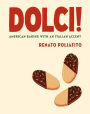 Dolci!: American Baking with an Italian Accent: A Baking Cookbook