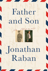 Title: Father and Son: A Memoir, Author: Jonathan Raban