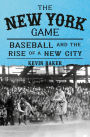 The New York Game: Baseball and the Rise of a New City