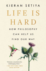 Title: Life Is Hard: How Philosophy Can Help Us Find Our Way, Author: Kieran Setiya