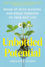 Title: Unbottled Potential: Break Up with Alcohol and Break Through to Your Best Life, Author: Amanda Kuda