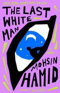 Title: The Last White Man: A Novel, Author: Mohsin Hamid