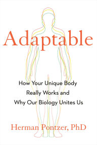 Title: Adaptable: How Your Unique Body Really Works and Why Our Biology Unites Us, Author: Herman Pontzer PhD