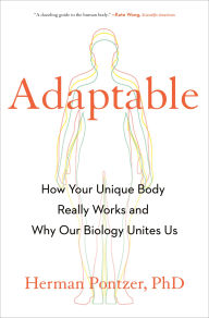 Title: Adaptable: How Your Unique Body Really Works and Why Our Biology Unites Us, Author: Herman Pontzer PhD