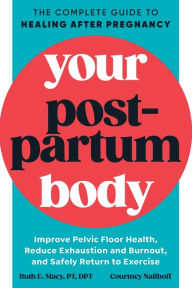 Title: Your Postpartum Body: The Complete Guide to Healing After Pregnancy, Author: Ruth E. Macy PT