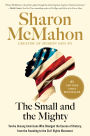 The Small and the Mighty: Twelve Unsung Americans Who Changed the Course of History, from the Founding to the Civil Rights Movement