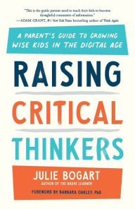 Title: Raising Critical Thinkers: A Parent's Guide to Growing Wise Kids in the Digital Age, Author: Julie Bogart