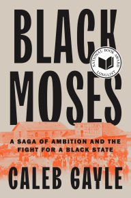 Title: Black Moses: A Saga of Ambition and the Fight for a Black State, Author: Caleb Gayle