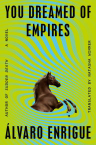 Title: You Dreamed of Empires: A Novel, Author: Álvaro Enrigue