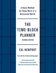 Title: The Time-Block Planner (Second Edition): A Daily Method for Deep Work in a Distracted World, Author: Cal Newport