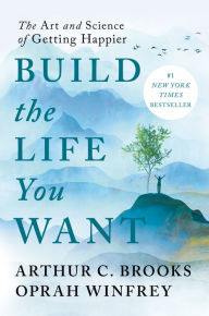 Title: Build the Life You Want: The Art and Science of Getting Happier, Author: Arthur C. Brooks