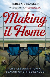 Title: Making It Home: Life Lessons from a Season of Little League, Author: Teresa Strasser